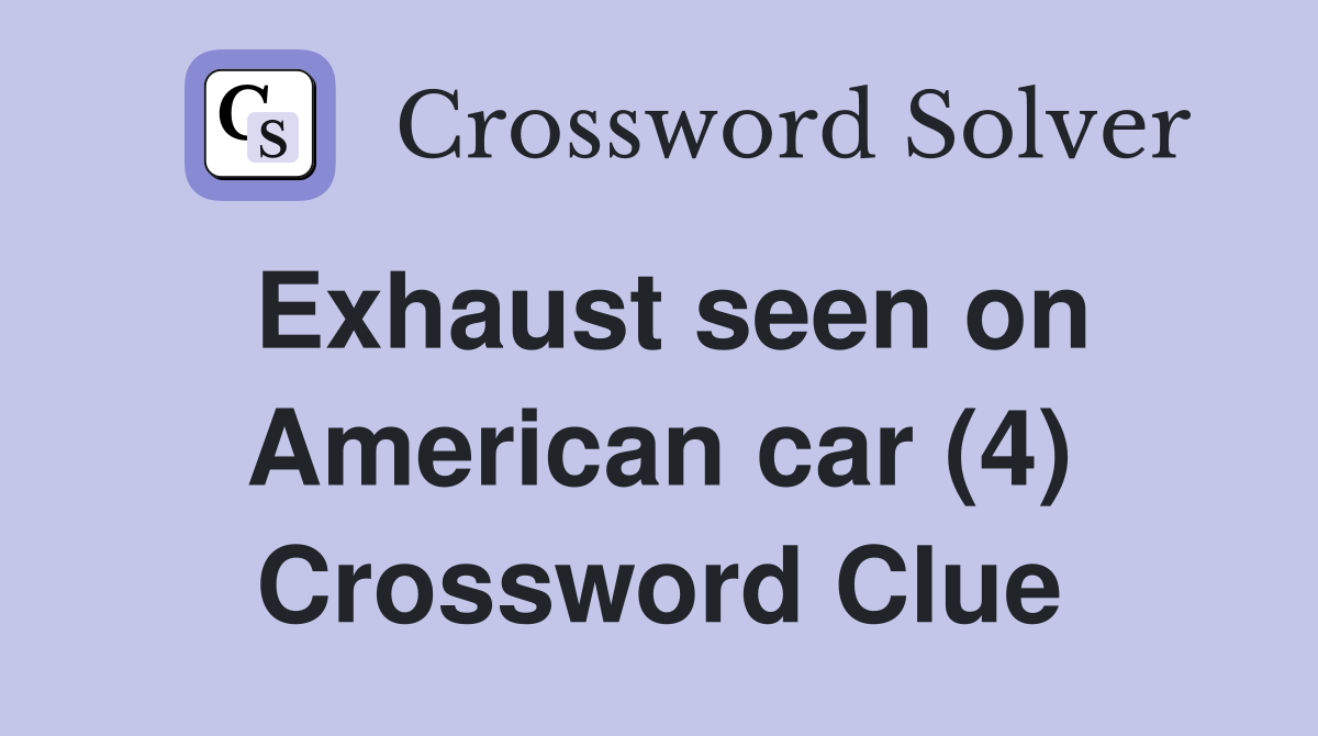Exhaust seen on American car (4) Crossword Clue Answers Crossword